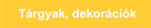 T�rgyak, dekor�ci�k