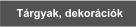 T�rgyak, dekor�ci�k