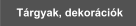 T�rgyak, dekor�ci�k