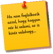 Ha nem foglalkozik azzal, hogy hogyan n�z ki valami, az is kin�z valahogy...