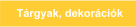 T�rgyak, dekor�ci�k